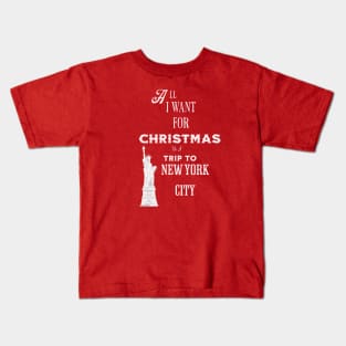 All I want for Christmas is a trip to New York City Kids T-Shirt